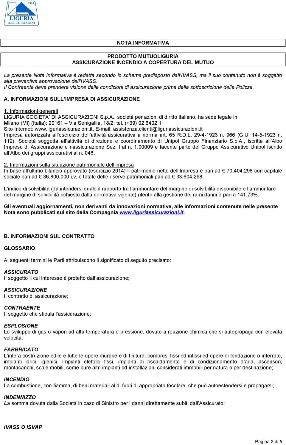 INFORMAZIONI SULL IMPRESA DI ASSICURAZIONE 1. Informazioni generali LIGURIA SOCIETA DI ASSICURAZIONI S.p.A., società per azioni di diritto italiano, ha sede legale in Milano (MI (Italia: 20161 Via Senigallia, 18/2; tel.