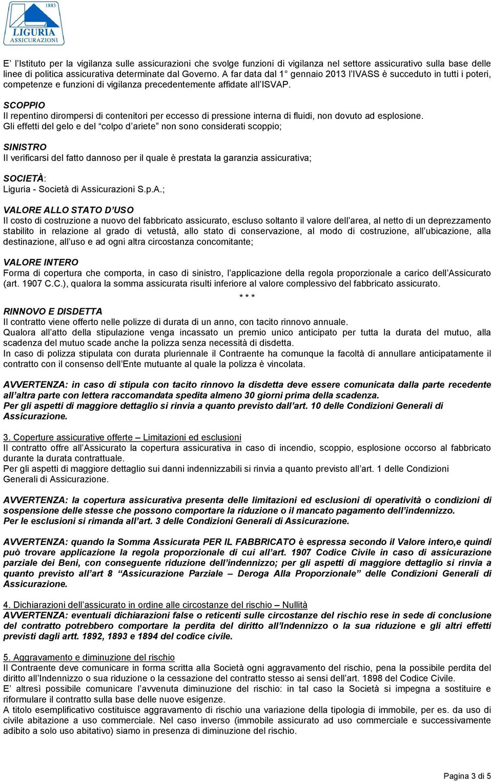 SCOPPIO Il repentino dirompersi di contenitori per eccesso di pressione interna di fluidi, non dovuto ad esplosione.