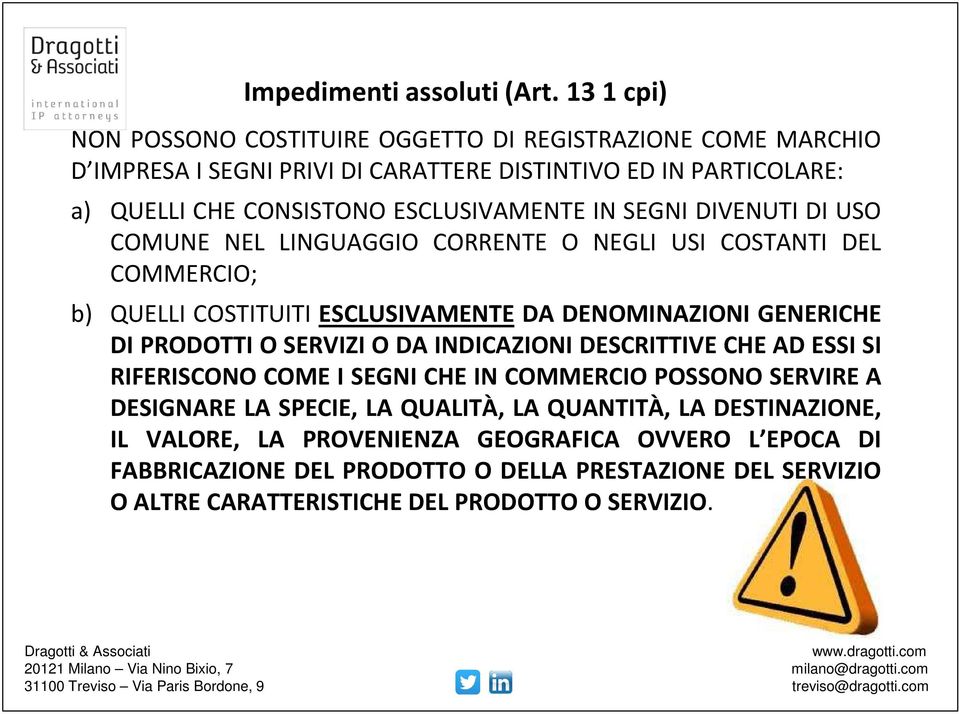 USO COMUNE NEL LINGUAGGIO CORRENTE O NEGLI USI COSTANTI DEL COMMERCIO; b) QUELLI COSTITUITI ESCLUSIVAMENTE DA DENOMINAZIONI GENERICHE DIPRODOTTIOSERVIZIODAINDICAZIONIDESCRITTIVECHEADESSISI