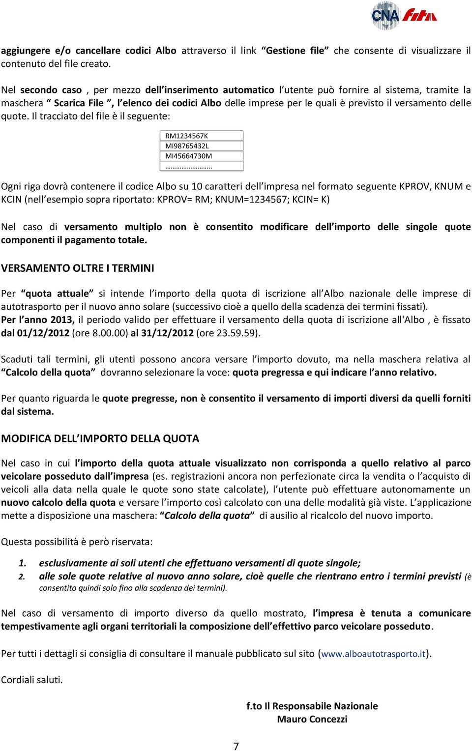 delle quote. Il tracciato del file è il seguente: RM1234567K MI98765432L MI45664730M.