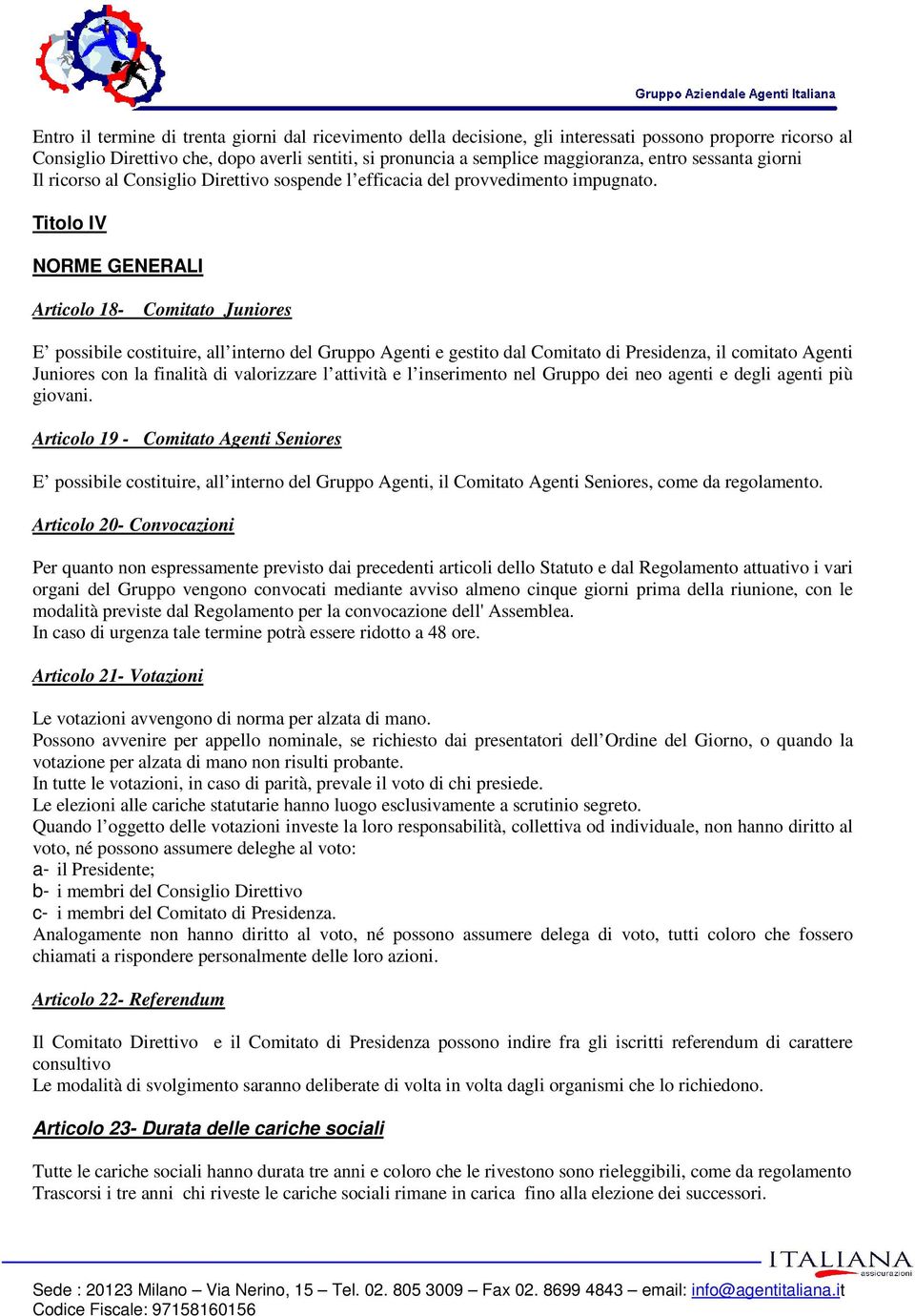 Titolo IV NORME GENERALI Articolo 18- Comitato Juniores E possibile costituire, all interno del Gruppo Agenti e gestito dal Comitato di Presidenza, il comitato Agenti Juniores con la finalità di