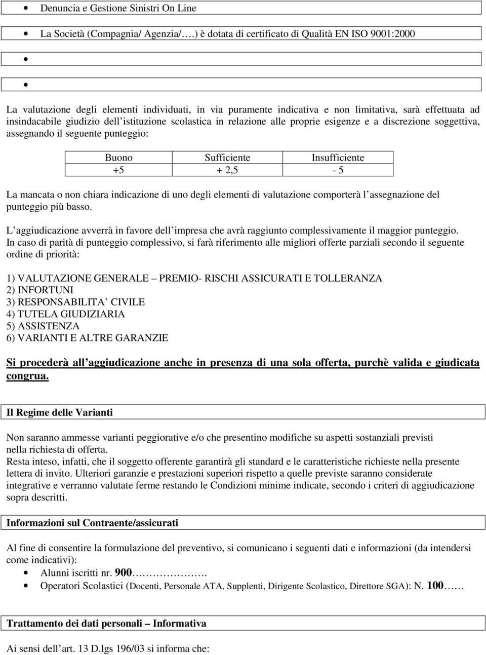 istituzione scolastica in relazione alle proprie esigenze e a discrezione soggettiva, assegnando il seguente punteggio: Buono Sufficiente Insufficiente +5 + 2,5-5 La mancata o non chiara indicazione