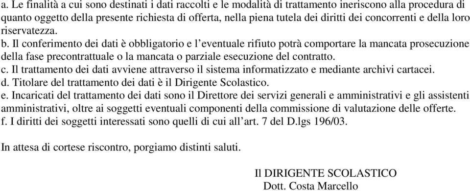 Il conferimento dei dati è obbligatorio e l eventuale rifiuto potrà comportare la mancata prosecuzione della fase precontrattuale o la mancata o parziale esecuzione del contratto. c. Il trattamento dei dati avviene attraverso il sistema informatizzato e mediante archivi cartacei.