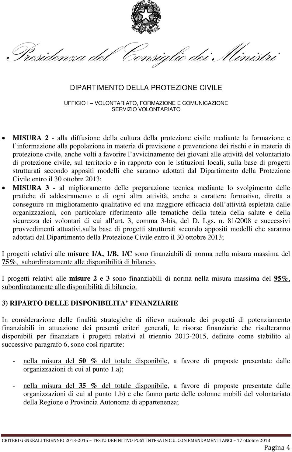 strutturati secondo appositi modelli che saranno adottati dal Dipartimento della Protezione Civile entro il 30 ottobre 2013; MISURA 3 - al miglioramento delle preparazione tecnica mediante lo