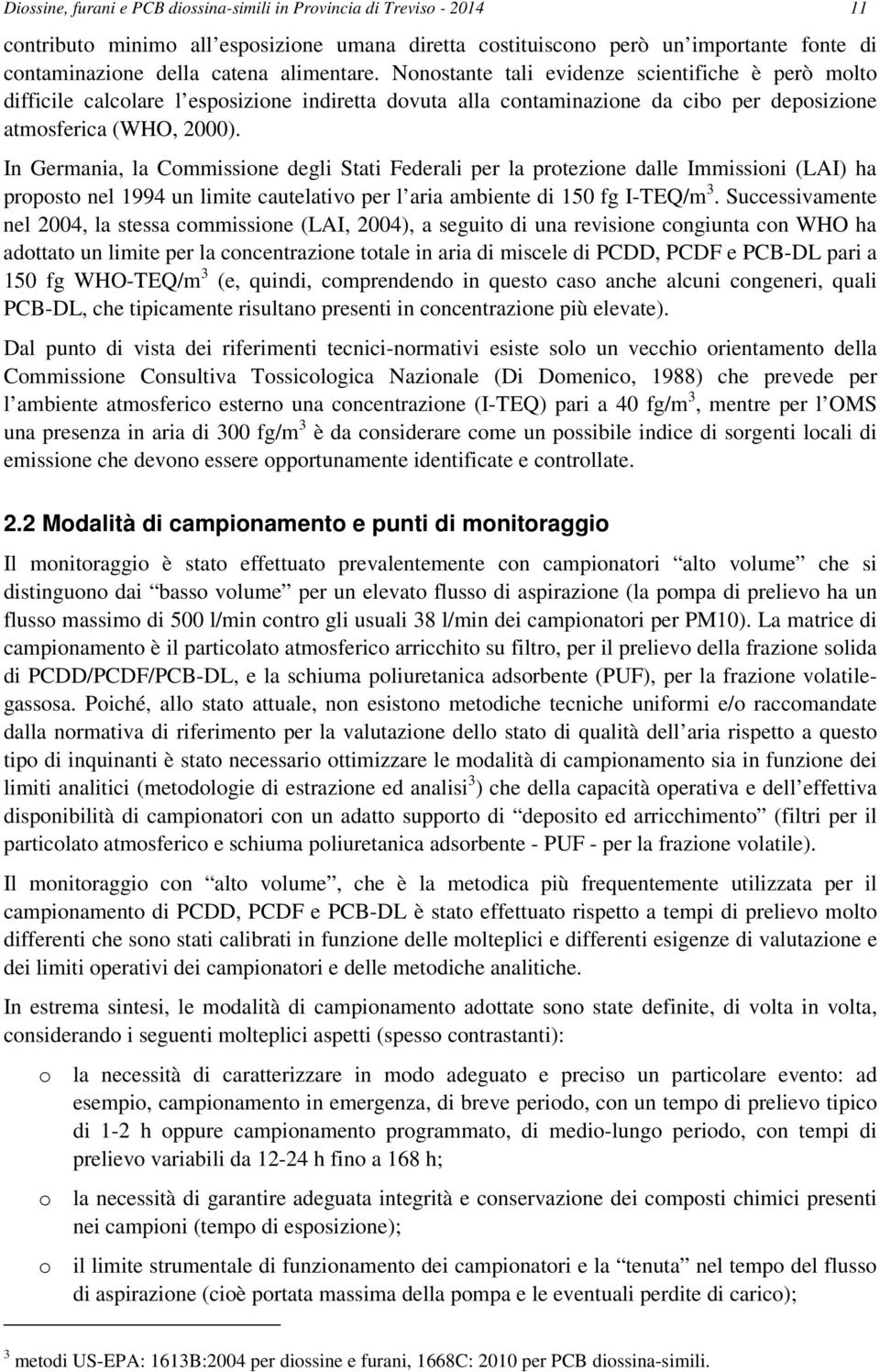 In Germania, la Commissione degli Stati Federali per la protezione dalle Immissioni (LAI) ha proposto nel 1994 un limite cautelativo per l aria ambiente di 150 fg I-TEQ/m 3.