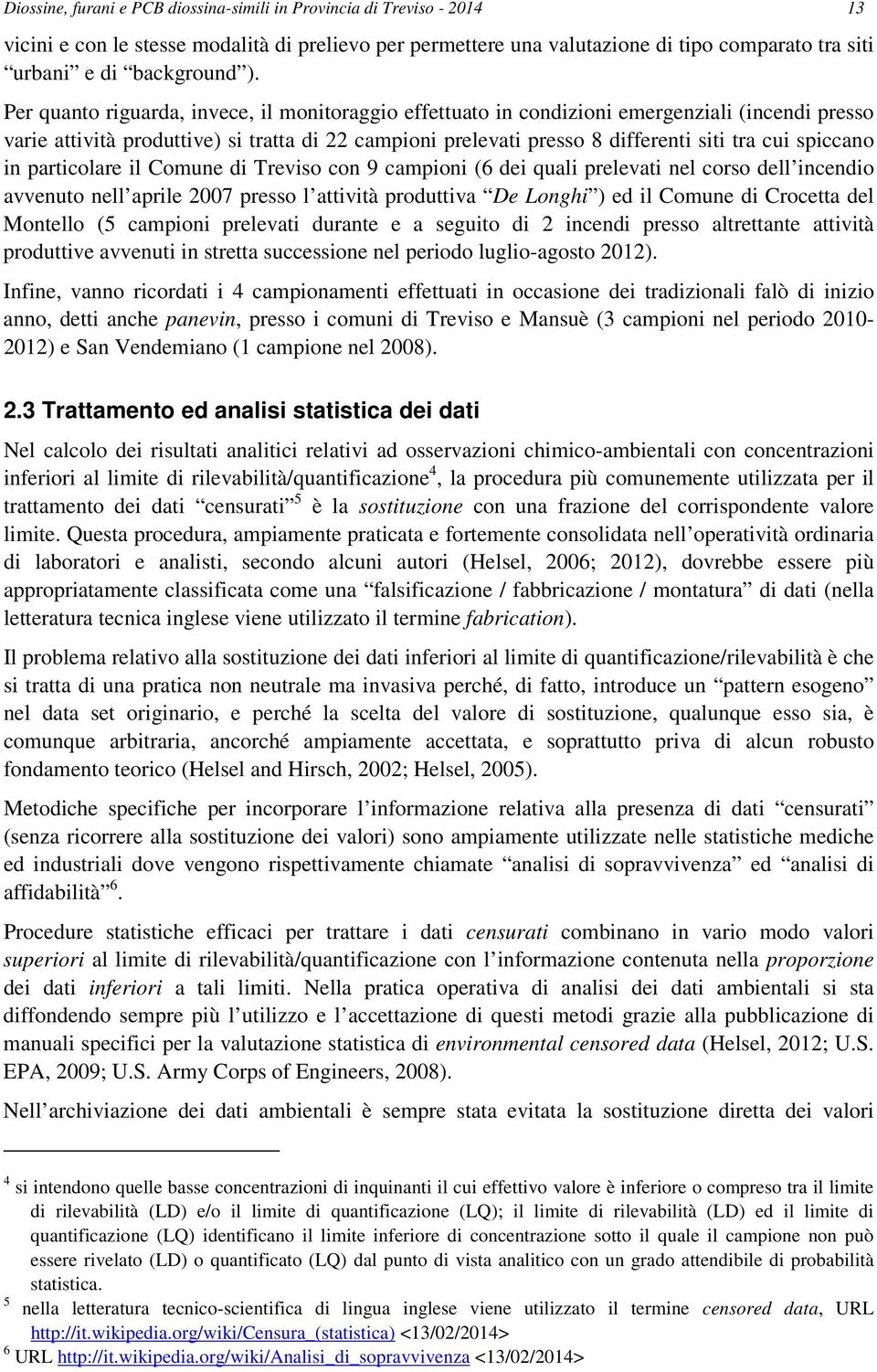 spiccano in particolare il Comune di Treviso con 9 campioni (6 dei quali prelevati nel corso dell incendio avvenuto nell aprile 2007 presso l attività produttiva De Longhi ) ed il Comune di Crocetta