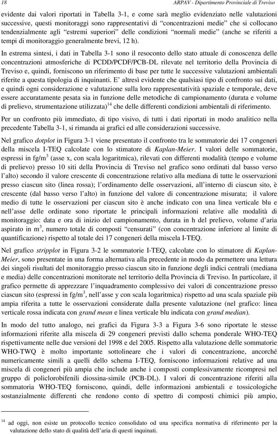 In estrema sintesi, i dati in Tabella 3-1 sono il resoconto dello stato attuale di conoscenza delle concentrazioni atmosferiche di PCDD/PCDF/PCB-DL rilevate nel territorio della Provincia di Treviso