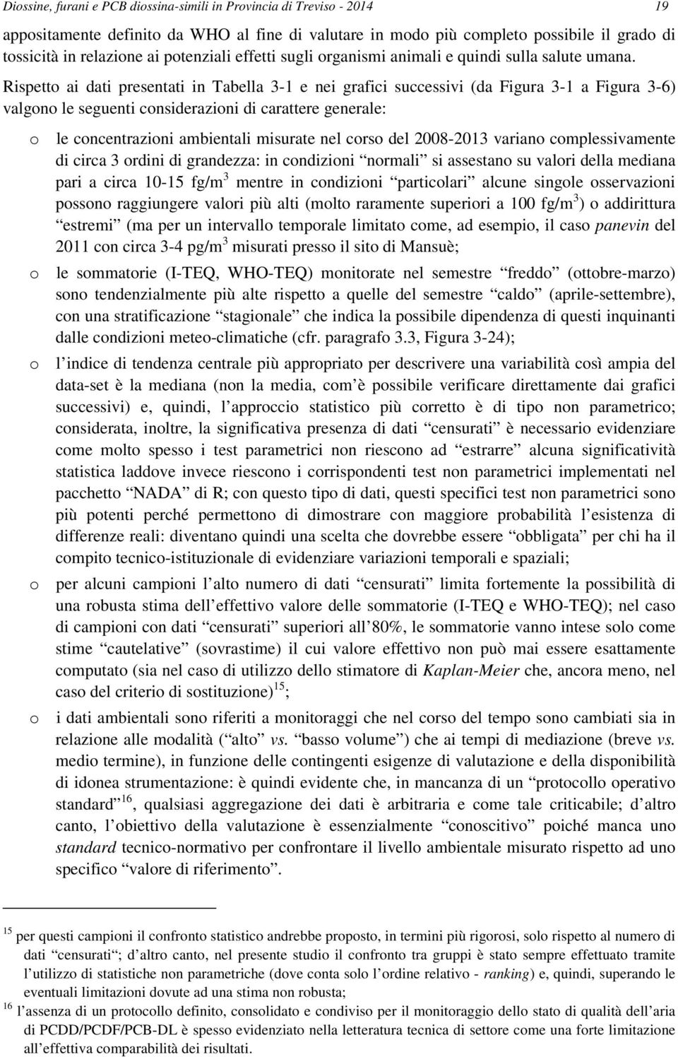 Rispetto ai dati presentati in Tabella 3-1 e nei grafici successivi (da Figura 3-1 a Figura 3-6) valgono le seguenti considerazioni di carattere generale: o le concentrazioni ambientali misurate nel