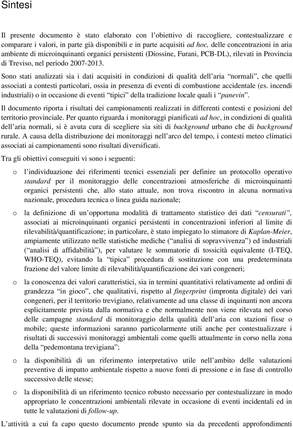 Sono stati analizzati sia i dati acquisiti in condizioni di qualità dell aria normali, che quelli associati a contesti particolari, ossia in presenza di eventi di combustione accidentale (es.