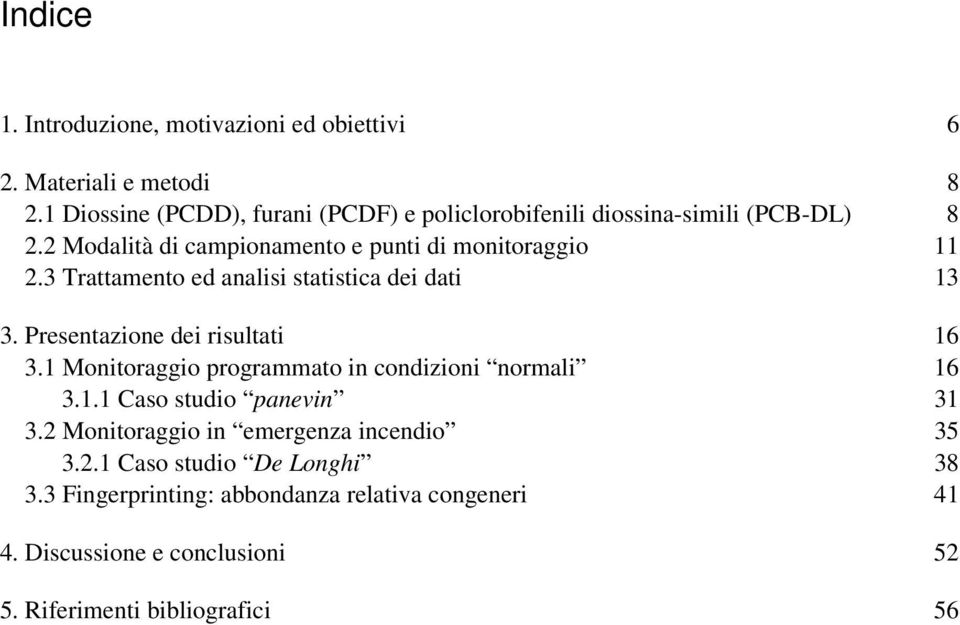 3 Trattamento ed analisi statistica dei dati 13 3. Presentazione dei risultati 16 3.1 Monitoraggio programmato in condizioni normali 16 3.1.1 Caso studio panevin 31 3.