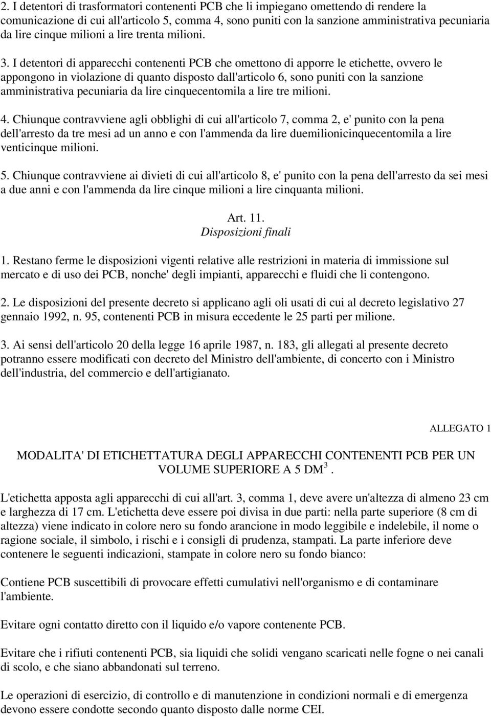 I detentori di apparecchi contenenti PCB che omettono di apporre le etichette, ovvero le appongono in violazione di quanto disposto dall'articolo 6, sono puniti con la sanzione amministrativa