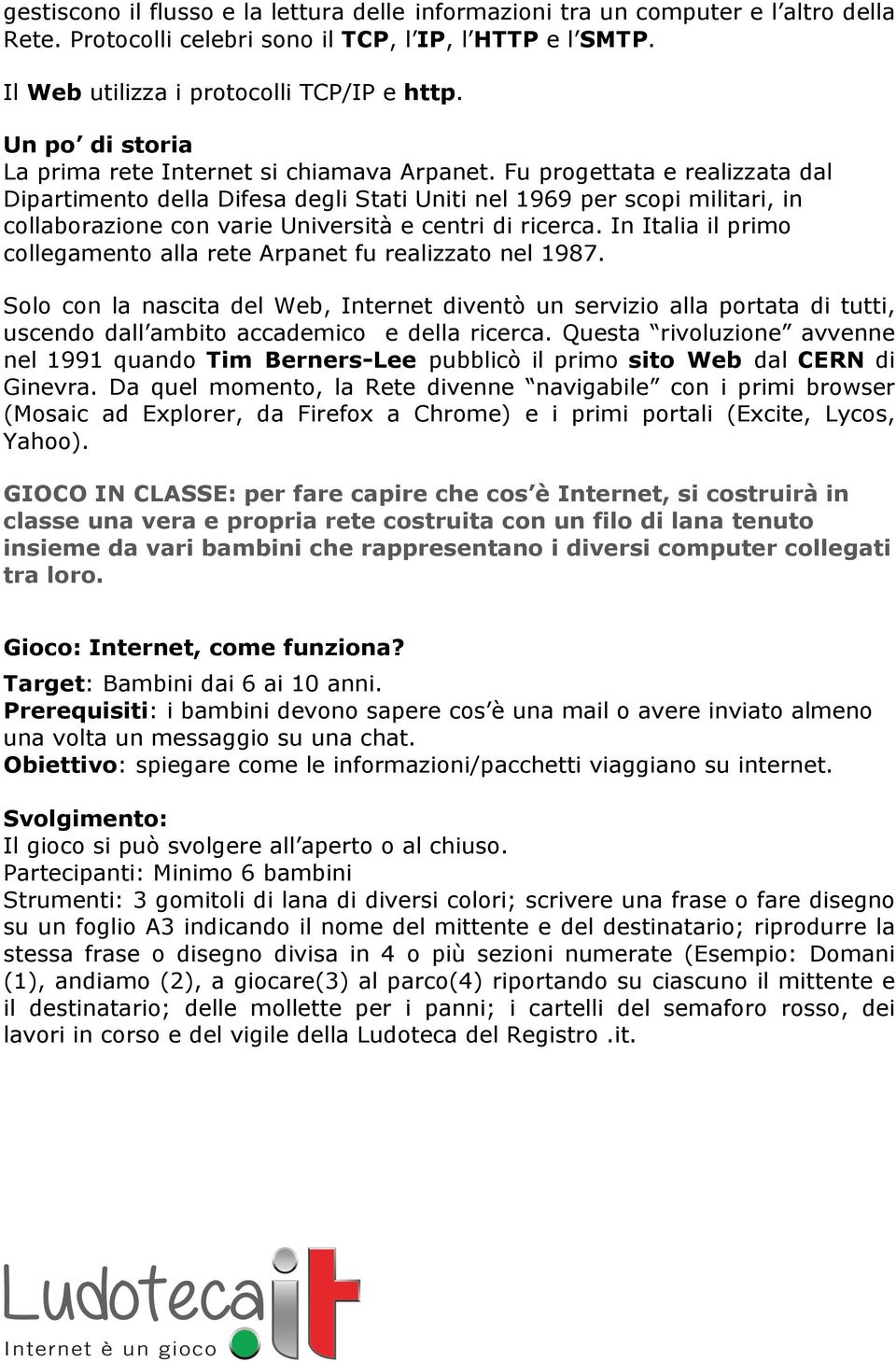 Fu progettata e realizzata dal Dipartimento della Difesa degli Stati Uniti nel 1969 per scopi militari, in collaborazione con varie Università e centri di ricerca.