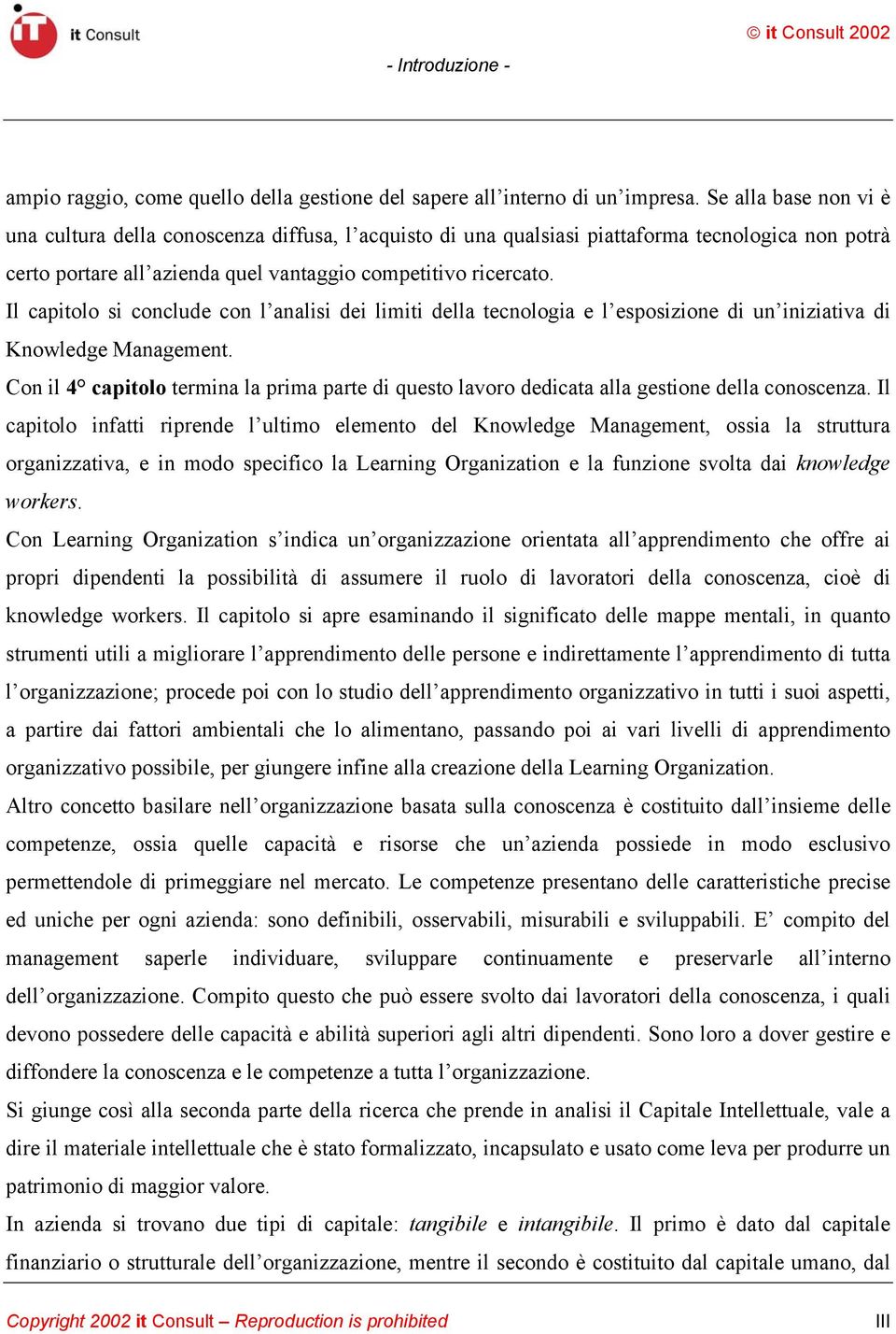 Il capitolo si conclude con l analisi dei limiti della tecnologia e l esposizione di un iniziativa di Knowledge Management.