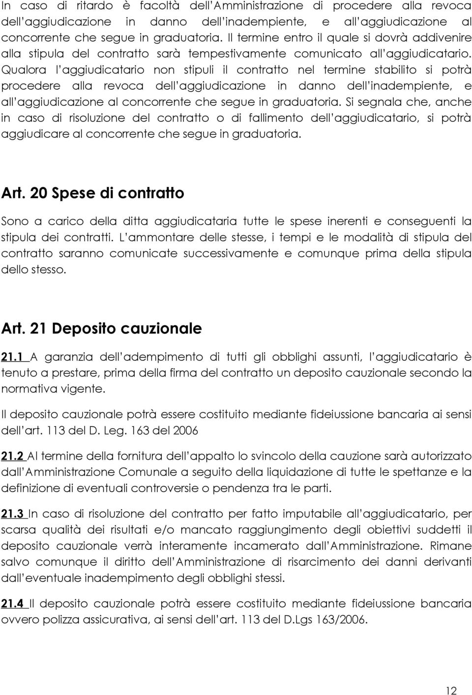 Qualora l aggiudicatario non stipuli il contratto nel termine stabilito si potrà procedere alla revoca dell aggiudicazione in danno dell inadempiente, e all aggiudicazione al concorrente che segue in