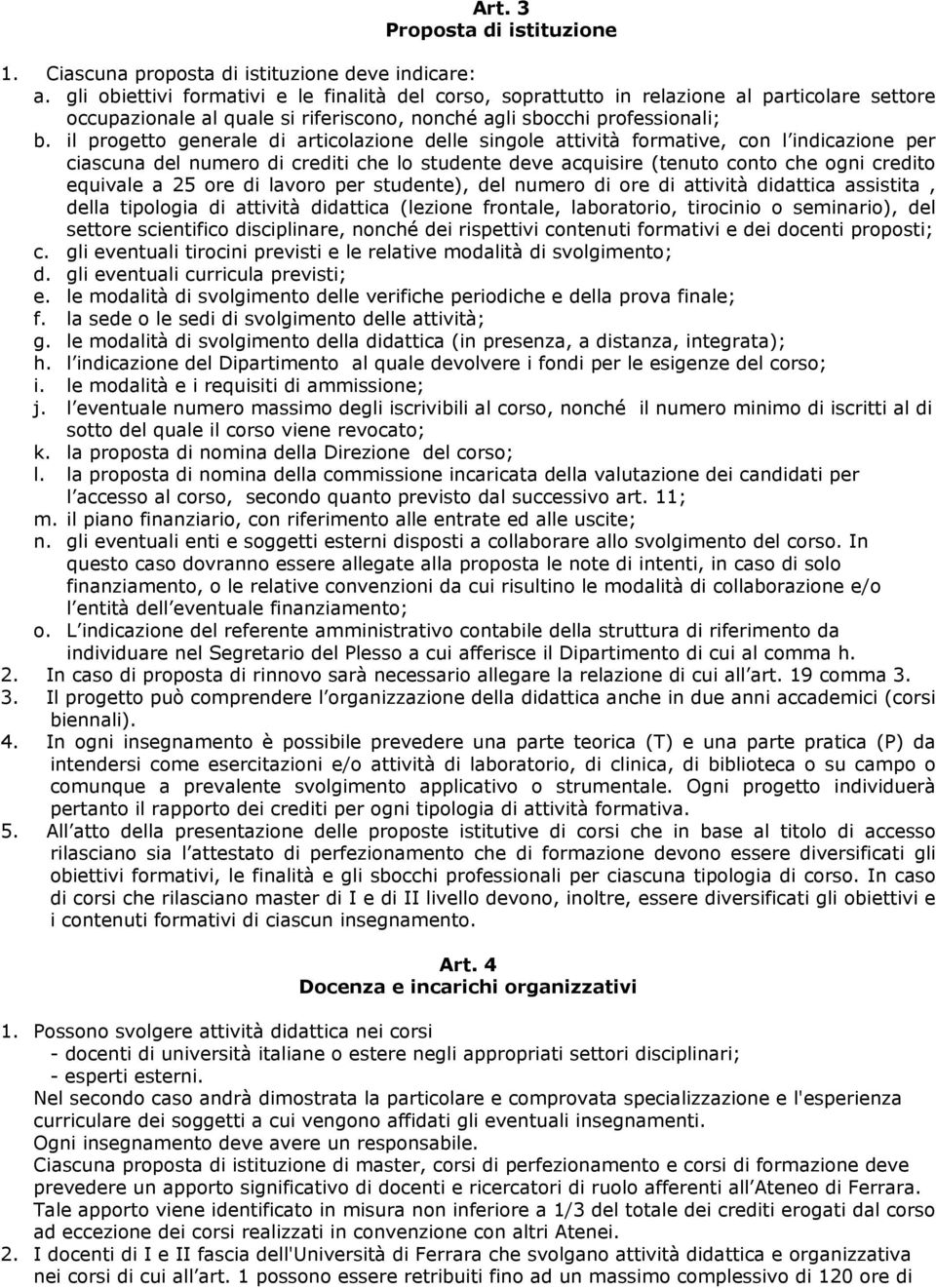 il progetto generale di articolazione delle singole attività formative, con l indicazione per ciascuna del numero di crediti che lo studente deve acquisire (tenuto conto che ogni credito equivale a