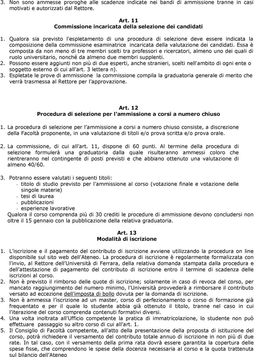 Essa è composta da non meno di tre membri scelti tra professori e ricercatori, almeno uno dei quali di ruolo universitario, nonché da almeno due membri supplenti. 2.