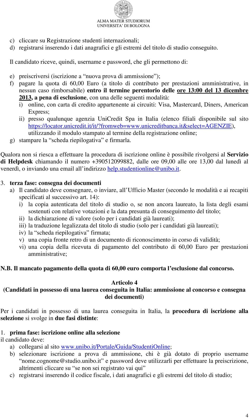 prestazioni amministrative, in nessun caso rimborsabile) entro il termine perentorio delle ore 13:00 del 13 dicembre 2013, a pena di esclusione, con una delle seguenti modalità: i) online, con carta