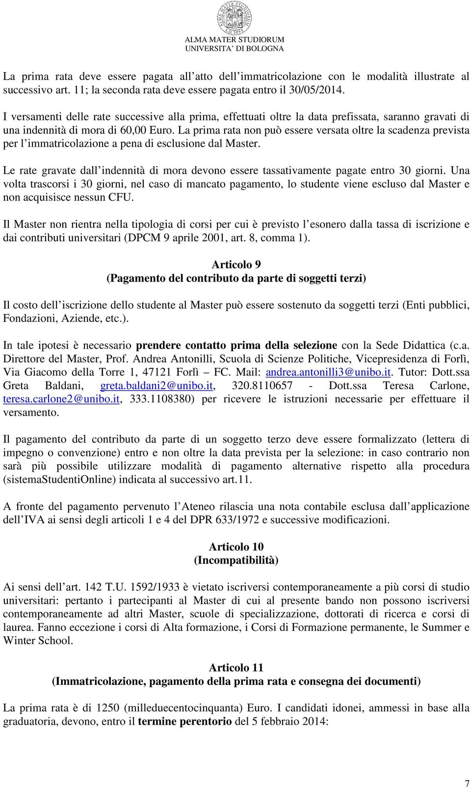 La prima rata non può essere versata oltre la scadenza prevista per l immatricolazione a pena di esclusione dal Master.