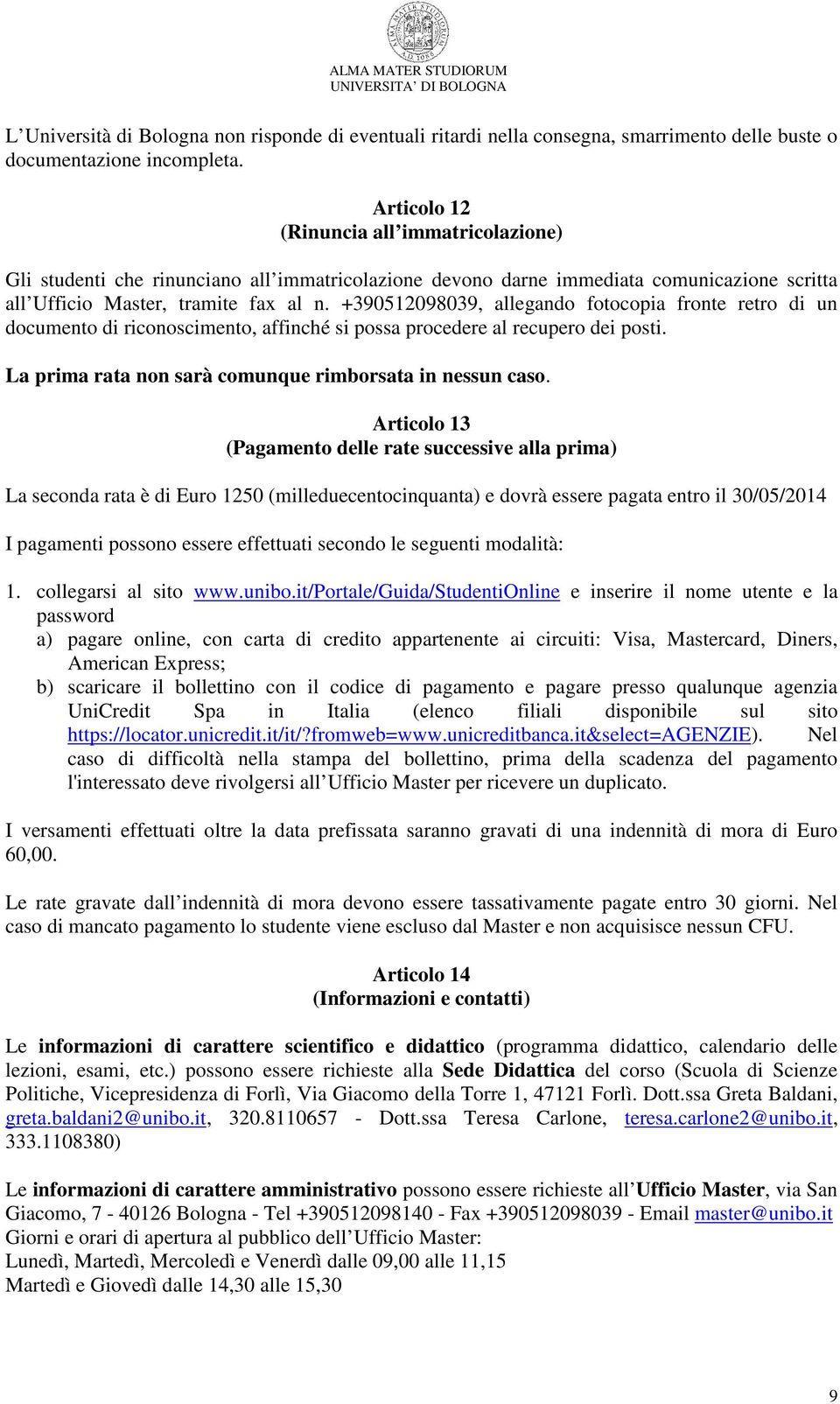 +390512098039, allegando fotocopia fronte retro di un documento di riconoscimento, affinché si possa procedere al recupero dei posti. La prima rata non sarà comunque rimborsata in nessun caso.