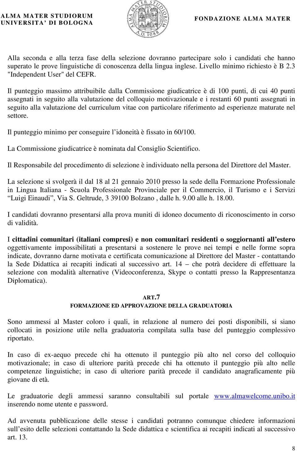 Il punteggio massimo attribuibile dalla Commissione giudicatrice è di 100 punti, di cui 40 punti assegnati in seguito alla valutazione del colloquio motivazionale e i restanti 60 punti assegnati in