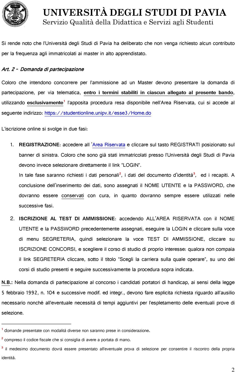 allegato al presente bando, utilizzando esclusivamente 1 l apposita procedura resa disponibile nell Area Riservata, cui si accede al seguente indirizzo: https://studentionline.unipv.it/esse3/home.