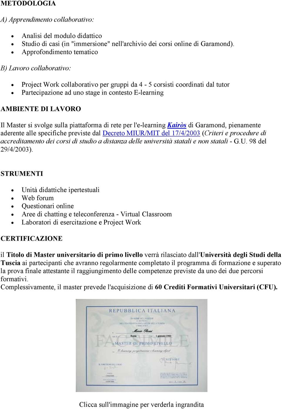 Master si svolge sulla piattaforma di rete per l'e-learning Kairòs di Garamond, pienamente aderente alle specifiche previste dal Decreto MIUR/MIT del 17/4/2003 (Criteri e procedure di accreditamento