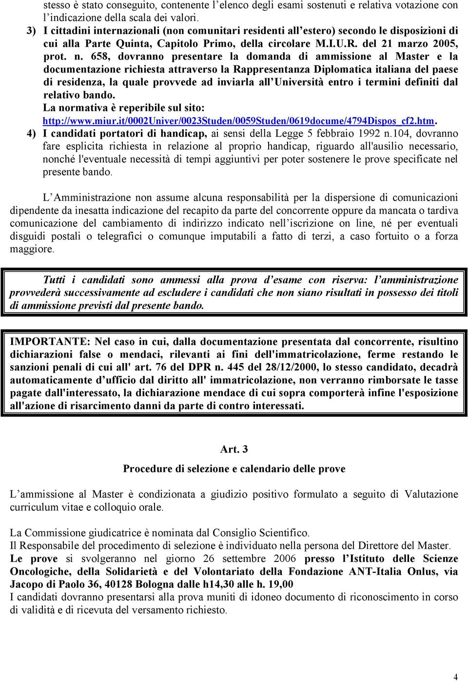 658, dovranno presentare la domanda di ammissione al Master e la documentazione richiesta attraverso la Rappresentanza Diplomatica italiana del paese di residenza, la quale provvede ad inviarla all