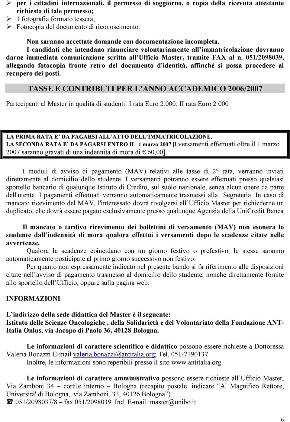 I candidati che intendano rinunciare volontariamente all immatricolazione dovranno darne immediata comunicazione scritta all Ufficio Master, tramite FAX al n.