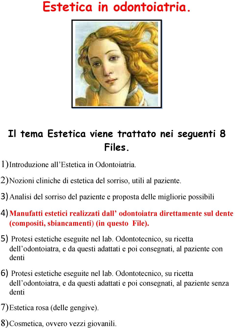 3) Analisi del sorriso del paziente e proposta delle migliorie possibili 4) Manufatti estetici realizzati dall odontoiatra direttamente sul dente (compositi, sbiancamenti) (in questo