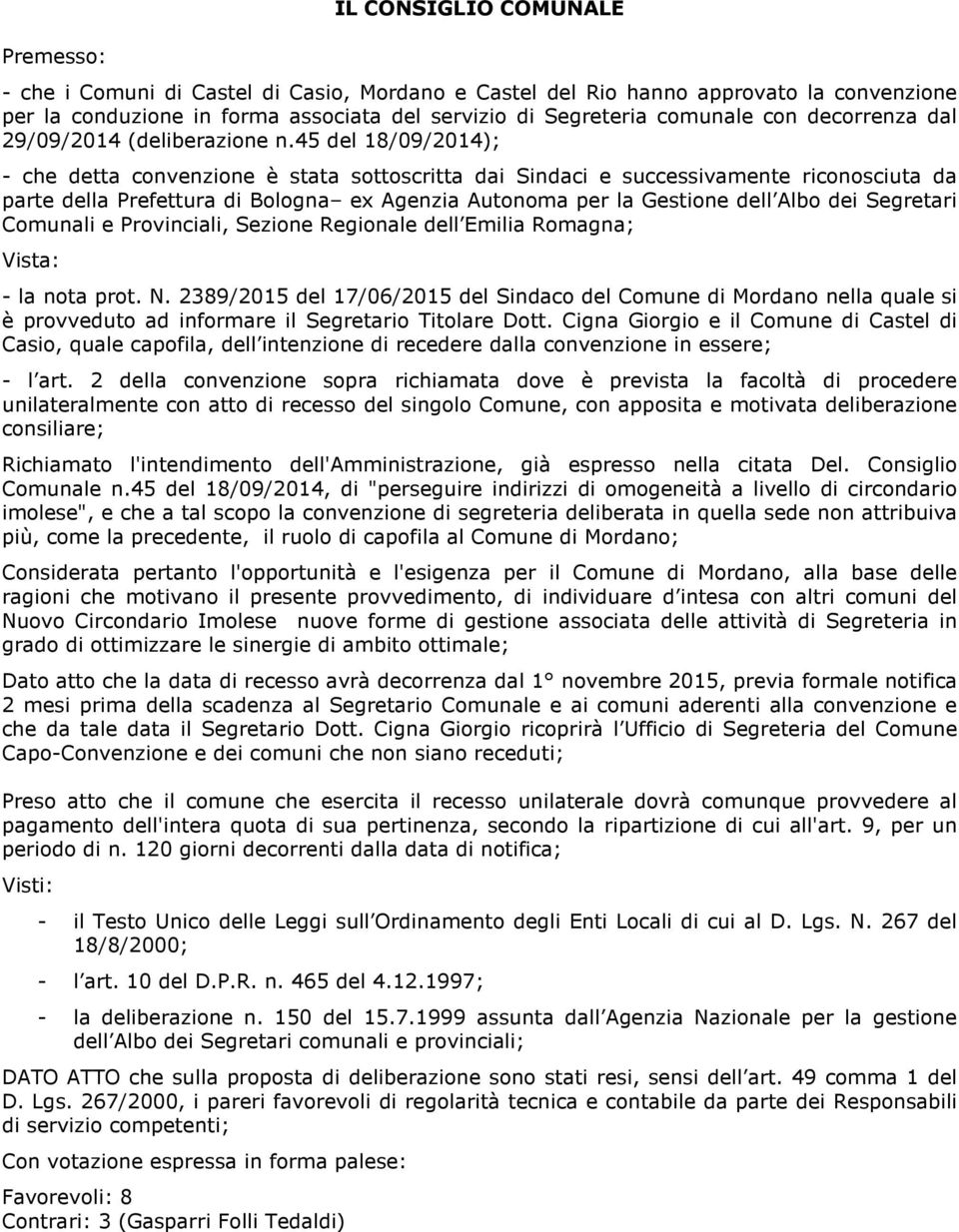 45 del 18/09/2014); - che detta convenzione è stata sottoscritta dai Sindaci e successivamente riconosciuta da parte della Prefettura di Bologna ex Agenzia Autonoma per la Gestione dell Albo dei