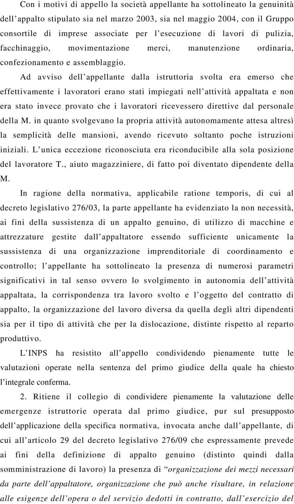 Ad avviso dell appellante dalla istruttoria svolta era emerso che effettivamente i lavoratori erano stati impiegati nell attività appaltata e non era stato invece provato che i lavoratori ricevessero