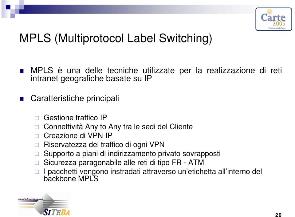 Creazione di VPN-IP Riservatezza del traffico di ogni VPN Supporto a piani di indirizzamento privato sovrapposti