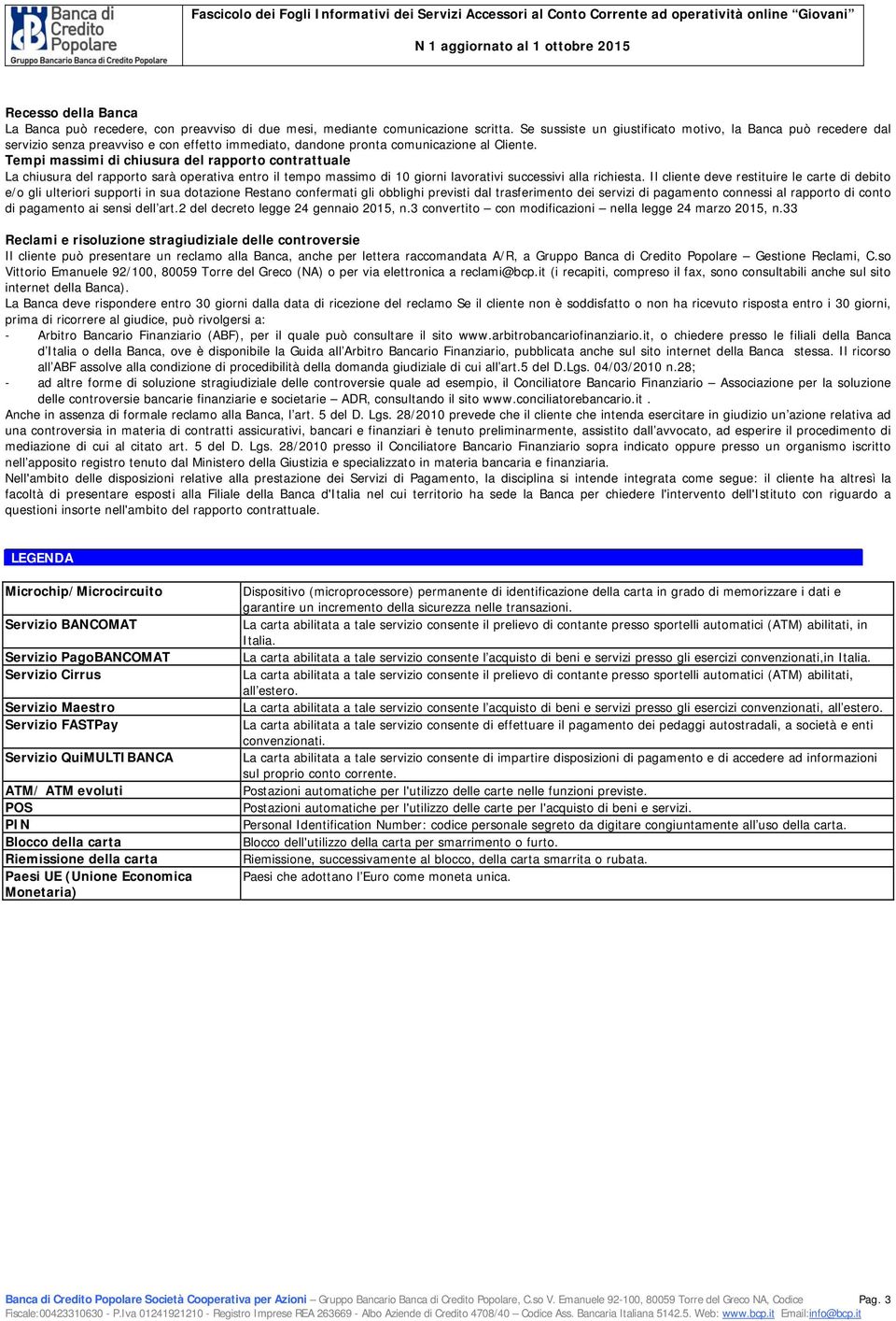 Tempi massimi di chiusura del rapprt cntrattuale La chiusura del rapprt sarà perativa entr il temp massim di 10 girni lavrativi successivi alla richiesta.