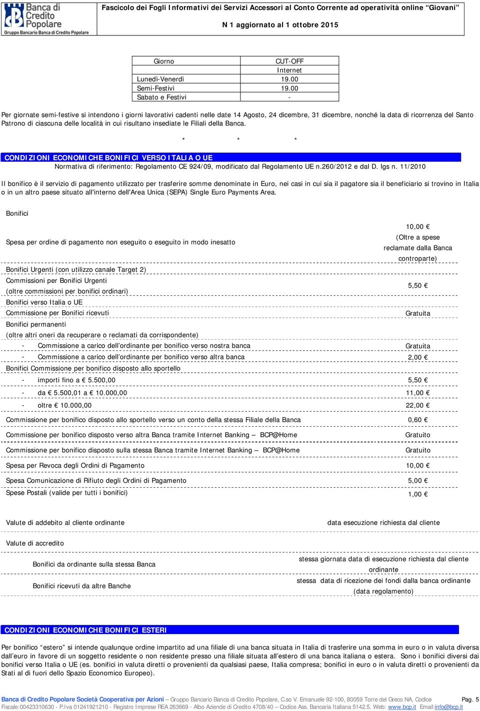 cui risultan insediate le Filiali della Banca. * * * CONDIZIONI ECONOMICHE BONIFICI VERSO ITALIA O UE Nrmativa di riferiment: Reglament CE 924/09, mdificat dal Reglament UE n.260/2012 e dal D. lgs n.