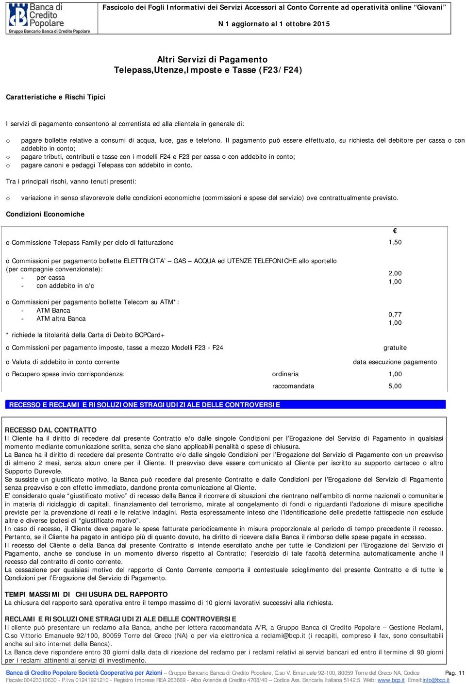 Il pagament può essere effettuat, su richiesta del debitre per cassa cn addebit in cnt; pagare tributi, cntributi e tasse cn i mdelli F24 e F23 per cassa cn addebit in cnt; pagare canni e pedaggi