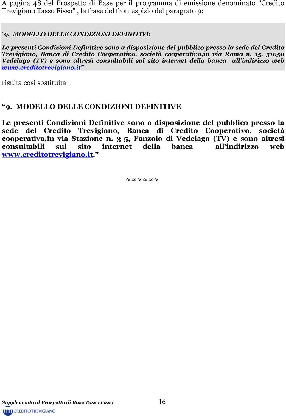 Roma n. 15, 31050 Vedelago (TV) e sono altresì consultabili sul sito internet della banca all indirizzo web www.creditotrevigiano.it risulta così sostituita 9.  Stazione n.