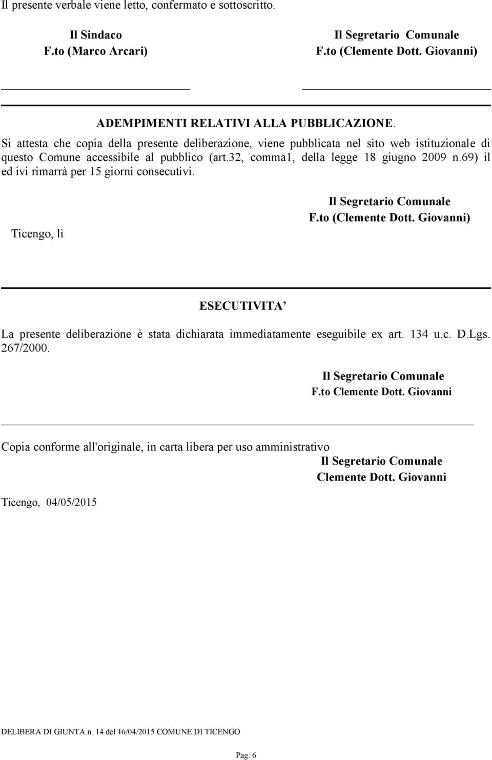 32, comma1, della legge 18 giugno 2009 n.69) il ed ivi rimarrà per 15 giorni consecutivi. Ticengo, lì F.to (Clemente Dott.