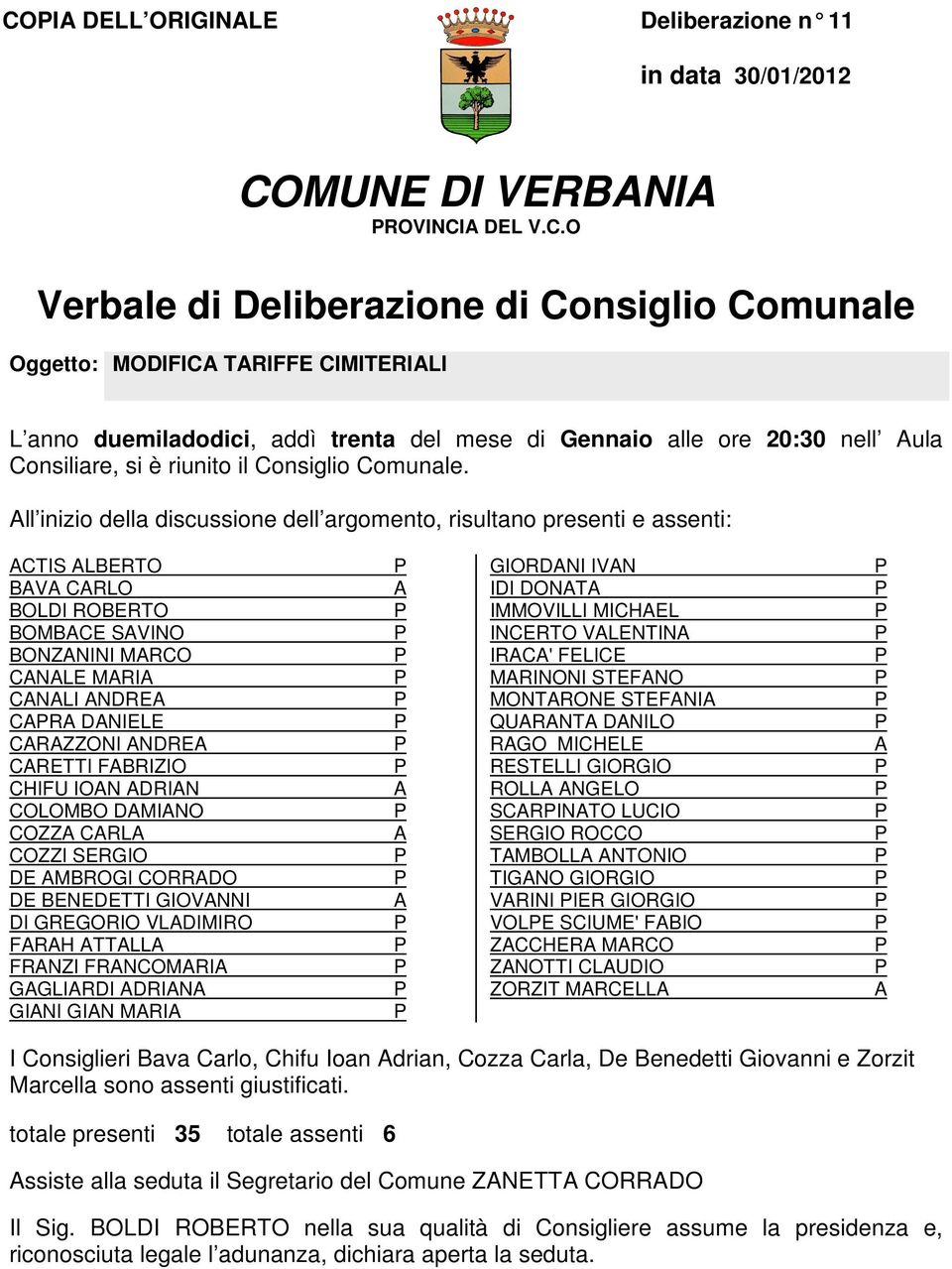 ll inizio della discussione dell argomento, risultano presenti e assenti: CTIS LBERTO BV CRLO BOLDI ROBERTO BOMBCE SVINO BONZNINI MRCO CNLE MRI CNLI NDRE CR DNIELE CRZZONI NDRE CRETTI FBRIZIO CHIFU