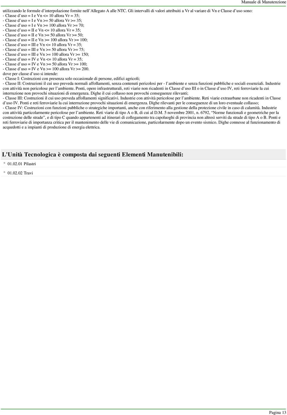 100 allora Vr >= 70; - Classe d uso = II e Vn <= 10 allora Vr = 35; - Classe d uso = II e Vn >= 50 allora Vr >= 50; - Classe d uso = II e Vn >= 100 allora Vr >= 100; - Classe d uso = III e Vn <= 10