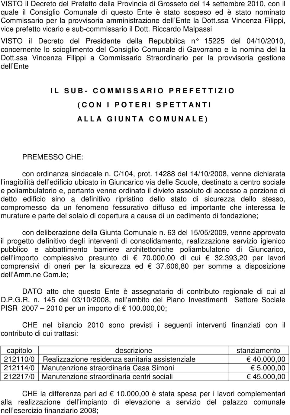 Riccardo Malpassi VISTO il Decreto del Presidente della Repubblica n 15225 del 04/10/2010, concernente lo scioglimento del Consiglio Comunale di Gavorrano e la nomina del la Dott.