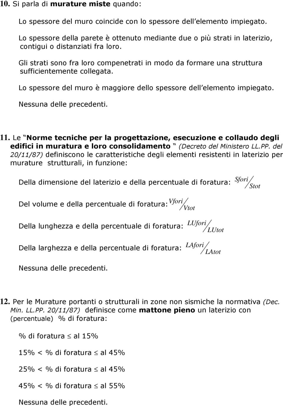 Gli strati sono fra loro compenetrati in modo da formare una struttura sufficientemente collegata. Lo spessore del muro è maggiore dello spessore dell elemento impiegato. 11.