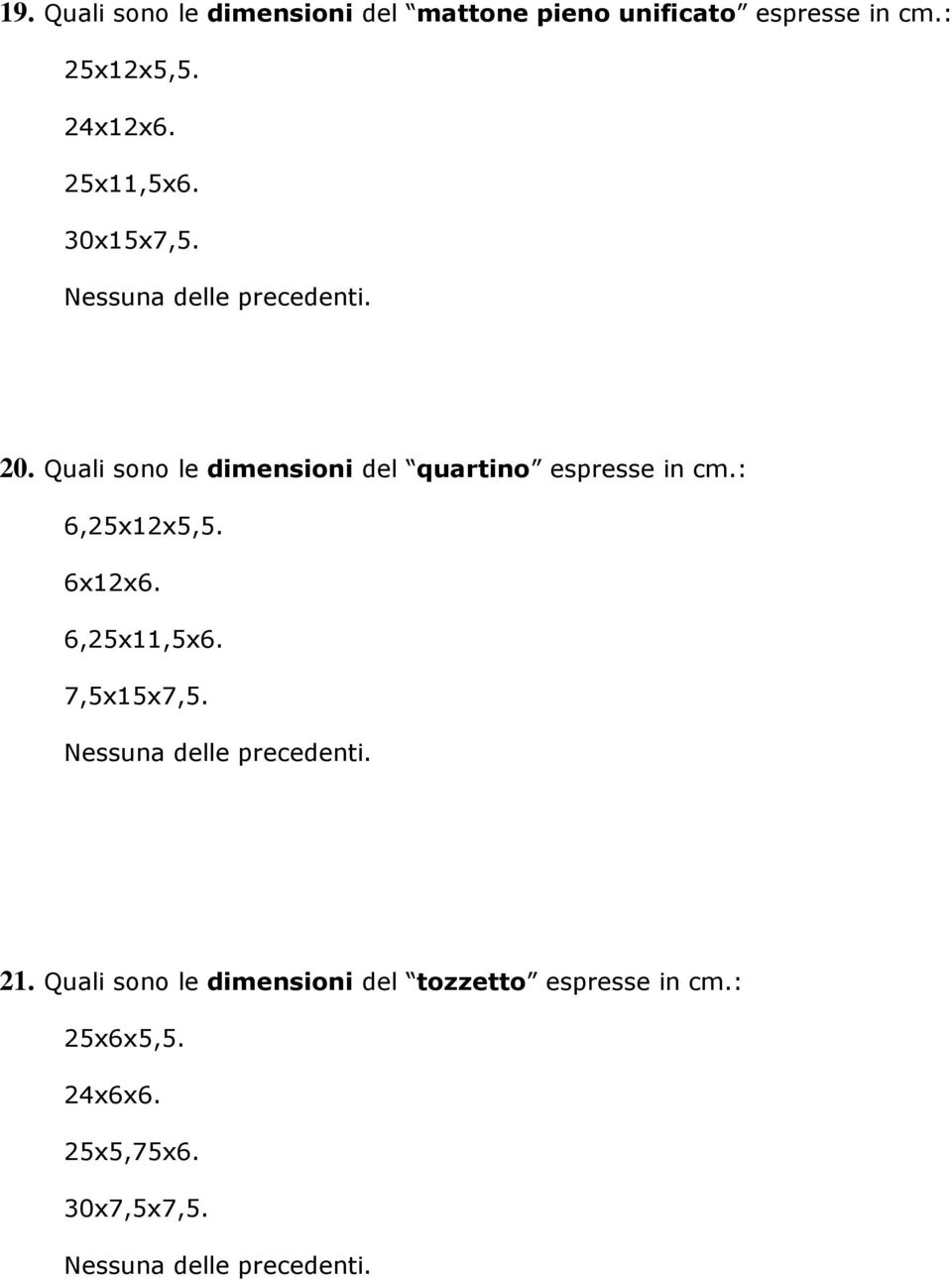 Quali sono le dimensioni del quartino espresse in cm.: 6,25x12x5,5. 6x12x6.