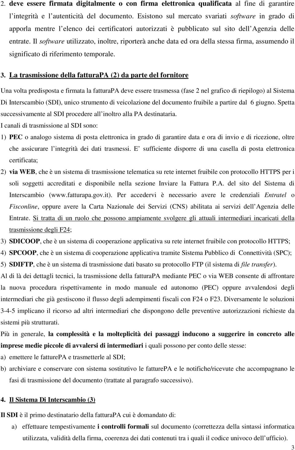 Il software utilizzato, inoltre, riporterà anche data ed ora della stessa firma, assumendo il significato di riferimento temporale. 3.