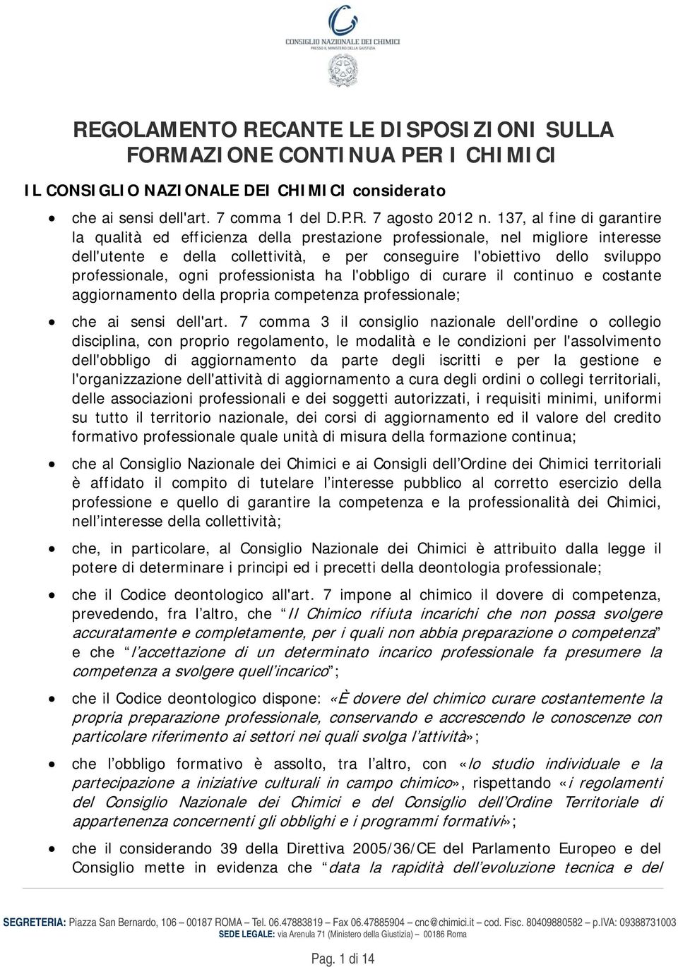 ogni professionista ha l'obbligo di curare il continuo e costante aggiornamento della propria competenza professionale; che ai sensi dell'art.