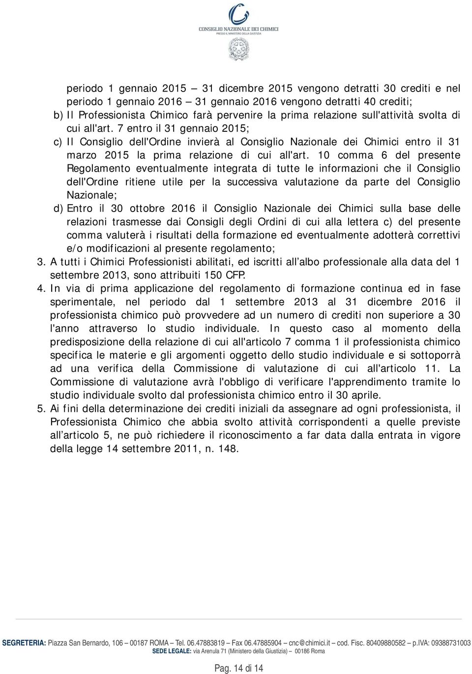 7 entro il 31 gennaio 2015; c) Il Consiglio dell'ordine invierà al Consiglio Nazionale dei Chimici entro il 31 marzo 2015 la prima relazione di cui all'art.