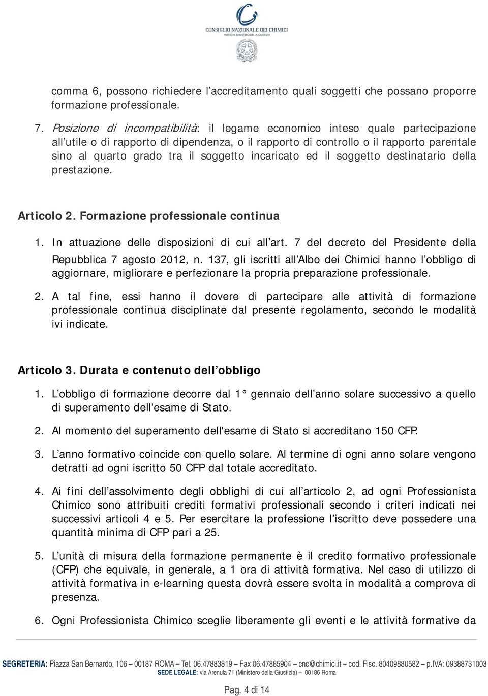 soggetto incaricato ed il soggetto destinatario della prestazione. Articolo 2. Formazione professionale continua 1. In attuazione delle disposizioni di cui all art.