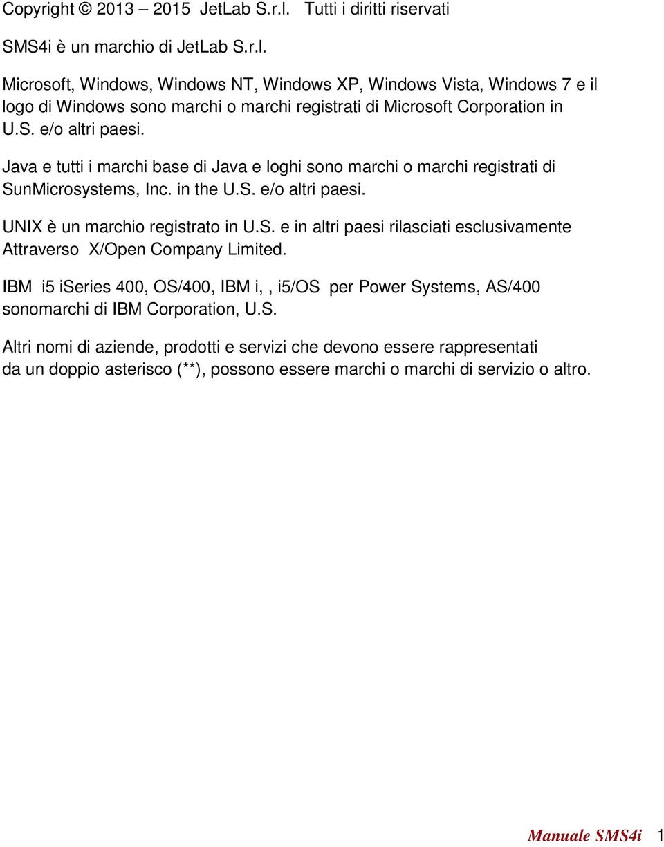 IBM i5 iseries 400, OS/400, IBM i,, i5/os per Power Systems, AS/400 sonomarchi di IBM Corporation, U.S. Altri nomi di aziende, prodotti e servizi che devono essere rappresentati da un doppio asterisco (**), possono essere marchi o marchi di servizio o altro.