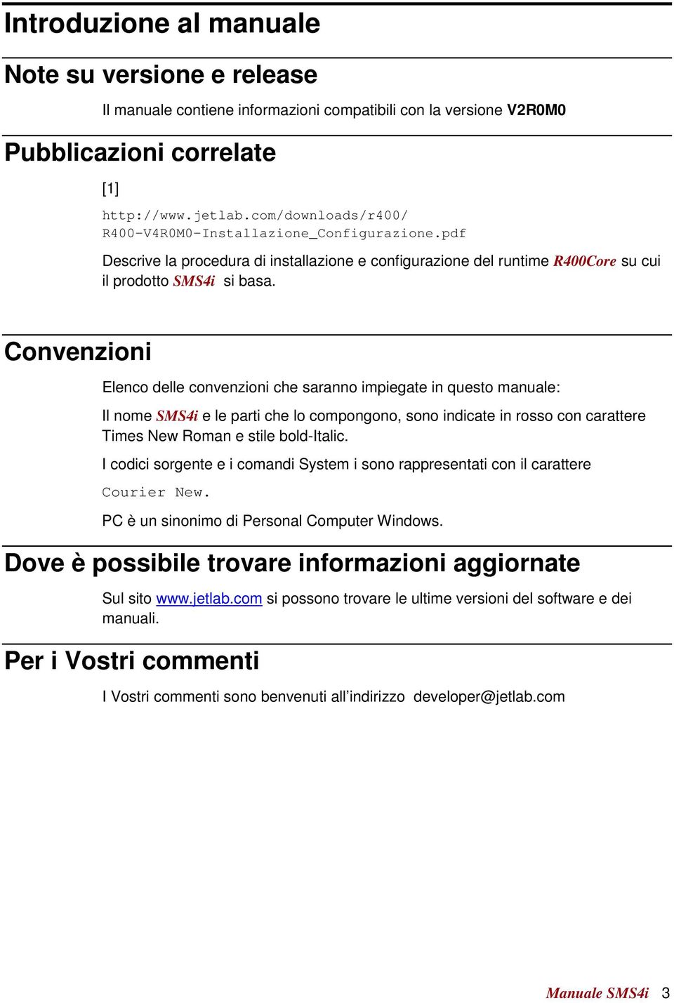 Convenzioni Elenco delle convenzioni che saranno impiegate in questo manuale: Il nome SMS4i e le parti che lo compongono, sono indicate in rosso con carattere Times New Roman e stile bold-italic.