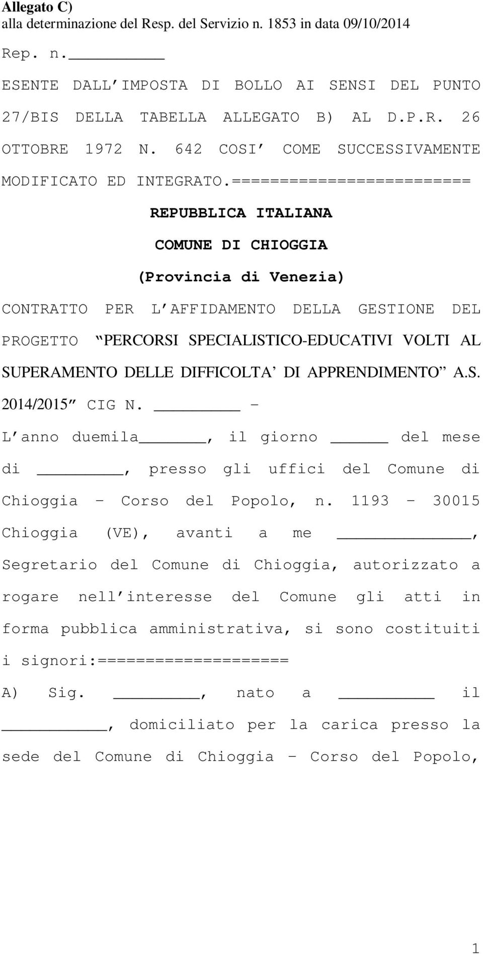 ========================= REPUBBLICA ITALIANA COMUNE DI CHIOGGIA (Provincia di Venezia) CONTRATTO PER L AFFIDAMENTO DELLA GESTIONE DEL PROGETTO PERCORSI SPECIALISTICO-EDUCATIVI VOLTI AL SUPERAMENTO