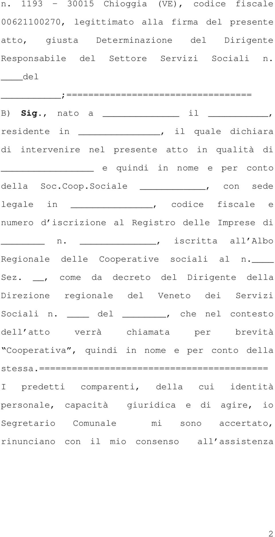 Sociale, con sede legale in, codice fiscale e numero d iscrizione al Registro delle Imprese di n., iscritta all Albo Regionale delle Cooperative sociali al n. Sez.